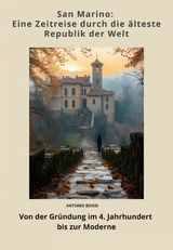 San Marino: Eine Zeitreise durch die &auml;lteste Republik der Welt - Antonio Bossi