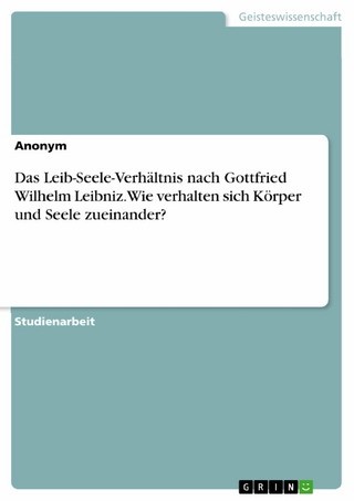 Das Leib-Seele-Verhältnis nach Gottfried Wilhelm Leibniz. Wie verhalten sich Körper und Seele zueinander?