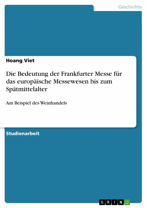 Die Bedeutung der Frankfurter Messe f&uuml;r das europ&auml;ische Messewesen bis zum Sp&auml;tmittelalter - Hoang Viet