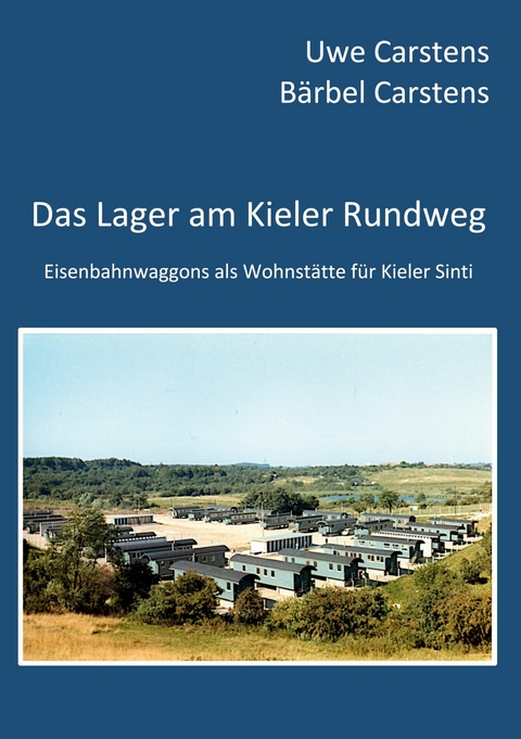Das Lager am Kieler Rundweg -  Uwe Carstens,  B&auml;rbel Carstens