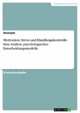 Motivation, Stress und Handlungskontrolle. Eine Analyse psychologischer Entscheidungsmodelle