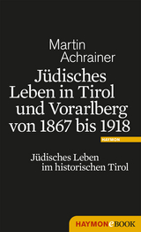 J&uuml;disches Leben in Tirol und Vorarlberg von 1867 bis 1918 - Martin Achrainer