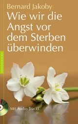 Wie wir die Angst vor dem Sterben &uuml;berwinden - Bernard Jakoby