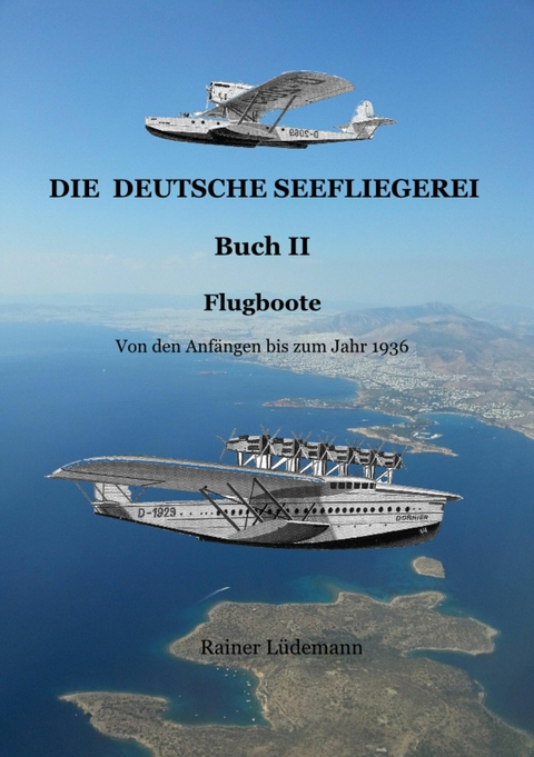 Die deutsche Seefliegerei Buch II - Rainer L&uuml;demann