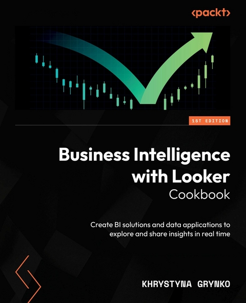 Business Intelligence with Looker Cookbook -  Khrystyna Grynko