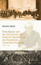 Fritz Bauer und die literarische und filmische Bearbeitung des Frankfurter Auschwitz-Prozesses 1963-1965 -  Kerstin Steitz