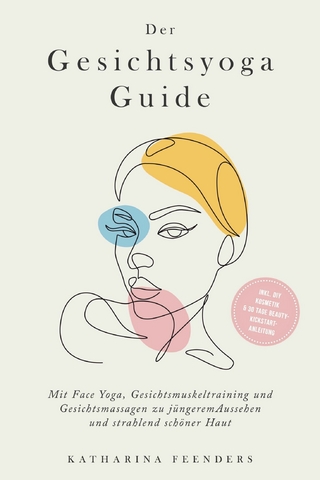 Der Gesichtsyoga Guide: Mit Face Yoga, Gesichtsmuskeltraining und Gesichtsmassagen zu jüngerem Aussehen und strahlend schöner Haut - inkl. DIY Kosmetik & 30 Tage Beauty-Kickstart-Anleitung