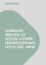 Lehrkraft werden ist schon schwer - Lernbegleitung noch viel mehr - Susanne Schulte