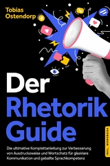 Der Rhetorik Guide: Die ultimative Komplettanleitung zur Verbesserung von Ausdrucksweise und Wortschatz f&uuml;r glasklare Kommunikation und geballte Sprachkompetenz - inkl. Workbook -  Tobias Ostendorp