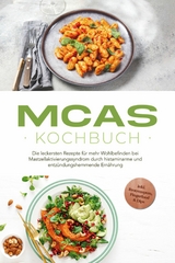 MCAS Kochbuch: Die leckersten Rezepte für mehr Wohlbefinden bei Mastzellaktivierungssyndrom durch histaminarme und entzündungshemmende Ernährung  - inkl. Brotrezepten, Fingerfood & Dips - Elisabeth Winterstein