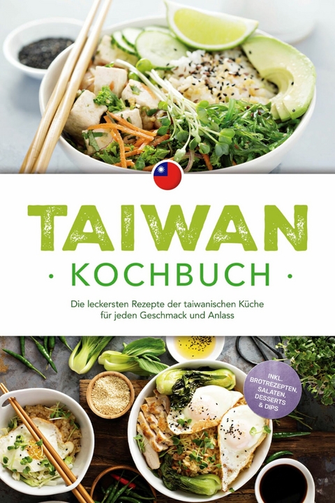 Taiwan Kochbuch: Die leckersten Rezepte der taiwanischen K&uuml;che f&uuml;r jeden Geschmack und Anlass - inkl. Brotrezepten, Salaten, Desserts & Dips - Linh Chen
