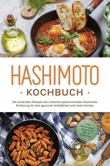Hashimoto Kochbuch: Die leckersten Rezepte der entz&uuml;ndungshemmenden Hashimoto Ern&auml;hrung f&uuml;r eine gesunde Schilddr&uuml;se und mehr Energie - inkl. Brotrezepten, Fingerfood, Dips & Getr&auml;nken - Marion Stedtwald