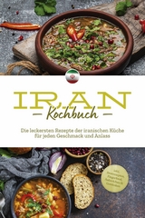 Iran Kochbuch: Die leckersten Rezepte der iranischen K&uuml;che f&uuml;r jeden Geschmack und Anlass - inkl. Brotrezepten, Fingerfood, Aufstrichen & Getr&auml;nken - Natalie Giran