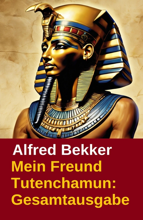 Mein Freund Tutenchamun: Gesamtausgabe -  Alfred Bekker