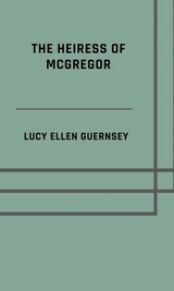 The heiress of McGregor - Lucy Ellen Guernsey