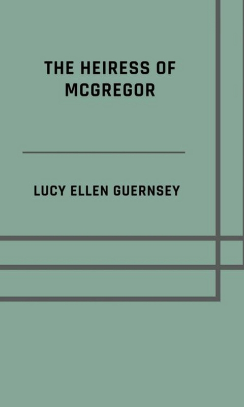 The heiress of McGregor - Lucy Ellen Guernsey