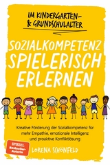 Sozialkompetenz spielerisch erlernen: Kreative F&ouml;rderung der Sozialkompetenz f&uuml;r mehr Empathie, emotionale Intelligenz und proaktive Konfliktl&ouml;sung - im Kindergarten- & Grundschulalter - Lorena Sch&ouml;nfeld