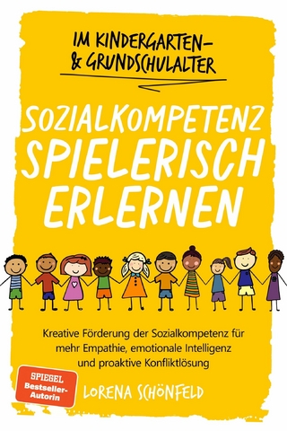 Sozialkompetenz spielerisch erlernen: Kreative Förderung der Sozialkompetenz für mehr Empathie, emotionale Intelligenz und proaktive Konfliktlösung - im Kindergarten- & Grundschulalter