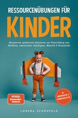 Ressourcen&uuml;bungen f&uuml;r Kinder: Ressourcen spielerisch aktivieren zur Entwicklung von Resilienz, emotionaler Intelligenz, Motorik & Kreativit&auml;t - im Kindergarten- & Grundschulalter - Lorena Sch&ouml;nfeld