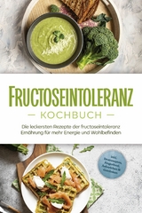 Fructoseintoleranz Kochbuch: Die leckersten Rezepte der fructoseintoleranz Ern&auml;hrung f&uuml;r mehr Energie und Wohlbefinden - inkl. Brotrezepten, Fingerfood, Aufstrichen & Getr&auml;nken - Inneke Pohlmann