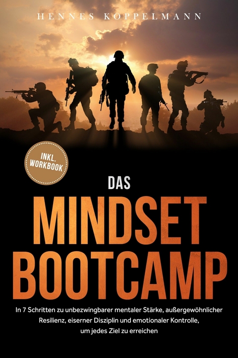 Das Mindset Bootcamp: In 7 Schritten zu unbezwingbarer mentaler St&auml;rke, au&szlig;ergew&ouml;hnlicher Resilienz, eiserner Disziplin und emotionaler Kontrolle, um jedes Ziel zu erreichen - inkl. Workbook - Hennes Koppelmann