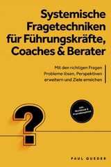 Systemische Fragetechniken f&uuml;r F&uuml;hrungskr&auml;fte, Coaches & Berater: Mit den richtigen Fragen Probleme l&ouml;sen, Perspektiven erweitern und Ziele erreichen - inkl. Workbook & Praxisbeispielen -  Paul Queder