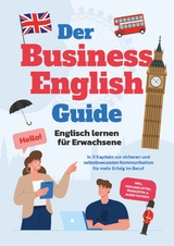 Der Business English Guide - Englisch lernen für Erwachsene: In 11 Kapiteln zur sicheren und selbstbewussten Kommunikation für mehr Erfolg im Beruf - inkl. Vokabellisten, Workbook & Audio Dateien - Konstantin Zierlein