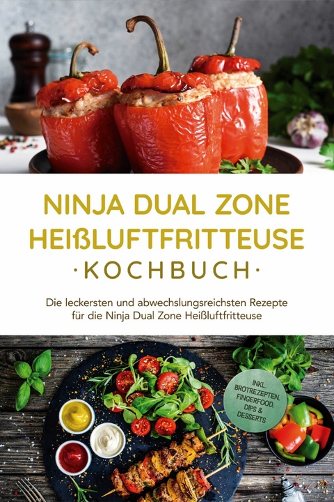 Ninja Dual Zone Hei&szlig;luftfritteuse Kochbuch: Die leckersten und abwechslungsreichsten Rezepte f&uuml;r die Ninja Dual Zone Hei&szlig;luftfritteuse - inkl. Brotrezepten, Fingerfood, Dips & Desserts - Marna Lehmann