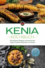 Kenia Kochbuch: Die leckersten Rezepte der kenianischen K&uuml;che f&uuml;r jeden Geschmack und Anlass - inkl. Brotrezepten, Fingerfood, Aufstrichen & Getr&auml;nken - Joko Ouma