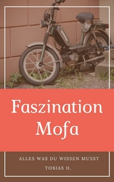 Faszination Mofa - alles was du wissen musst - Tobias Hopfm&uuml;ller