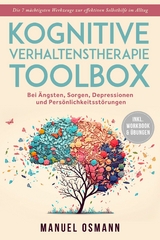 Kognitive Verhaltenstherapie Toolbox: Die 7 m&auml;chtigsten Werkzeuge zur effektiven Selbsthilfe im Alltag - Bei &Auml;ngsten, Sorgen, Depressionen und Pers&ouml;nlichkeitsst&ouml;rungen - inkl. Workbook & &Uuml;bungen - Manuel Osmann