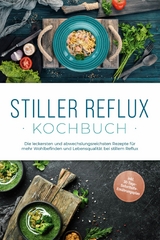 Stiller Reflux Kochbuch: Die leckersten und abwechslungsreichsten Rezepte für mehr Wohlbefinden und Lebensqualität bei stillem Reflux  - inkl. 30-Tage-Soforthilfe-Ernährungsplan - Veronika Eichenauer