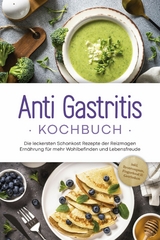Anti Gastritis Kochbuch: Die leckersten Schonkost Rezepte der Reizmagen Ern&auml;hrung f&uuml;r mehr Wohlbefinden und Lebensfreude - inkl. Brotrezepten, Fingerfood & Getr&auml;nken - Claudia Schilling