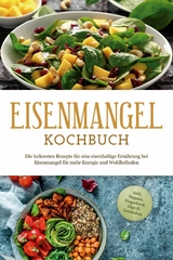Eisenmangel Kochbuch: Die leckersten Rezepte f&uuml;r eine eisenhaltige Ern&auml;hrung bei Eisenmangel f&uuml;r mehr Energie und Wohlbefinden - inkl. Suppen, Fingerfood, Dips & Getr&auml;nken - Ann-Katrin Remmers