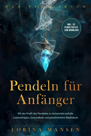 Pendeln für Anfänger - Das Praxisbuch: Mit der Kraft des Pendelns zu Antworten auf alle Lebensfragen, Gesundheit und persönlichem Wachstum - inkl. 30 Pendeltafeln zum Download