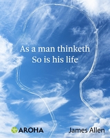As a Man Thinketh So Is His Life - James Allen