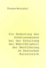 Die Bedeutung des Schützenwesens bei der Erhaltung der Wehrfähigkeit der Bevölkerung im Deutschen Kaiserreich - Thomas Westphal