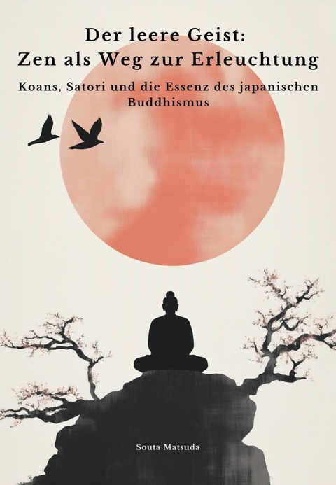 Der leere Geist: Zen als Weg zur Erleuchtung - Souta Matsuda