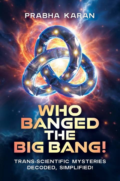 Who Banged the Big Bang! - Prabha Karan