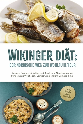 Wikinger Diät: Der nordische Weg zur Wohlfühlfigur - Leckere Rezepte für Alltag und Beruf zum Abnehmen ohne hungern mit Wildfleisch, Seefisch, regionalem Gemüse & Co. - inkl. Snacks, Dips, Getränke