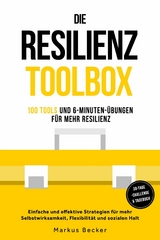Resilienz: 100 Tools und 6-Minuten-&Uuml;bungen f&uuml;r mehr Resilienz - Einfache und effektive Strategien f&uuml;r mehr Selbstwirksamkeit, Flexibilit&auml;t und sozialen Halt &ndash; inkl. 30-Tage-Challenge & Tagebuch - Markus Becker