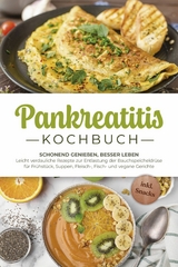 Pankreatitis Kochbuch: Schonend genie&szlig;en, besser leben &ndash; Leicht verdauliche Rezepte zur Entlastung der Bauchspeicheldr&uuml;se f&uuml;r Fr&uuml;hst&uuml;ck, Suppen, Fleisch-, Fisch- und vegane Gerichte - inkl. Snacks - Lars Meinert