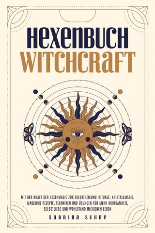 Hexenbuch: WITCHCRAFT - Mit der Kraft der Hexenmagie zur Selbstheilung: Rituale, Kristallmagie, magische Rezepte, Techniken und Übungen für mehr Achtsamkeit, Selbstliebe und Wohlstand im eigenen Leben