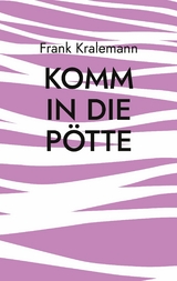 Komm in die P&ouml;tte - Frank Kralemann