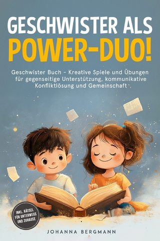 Geschwister Buch: Geschwister als Power-Duo! Kreative Spiele und Übungen für gegenseitige Unterstützung, kommunikative Konfliktlösung und Gemeinschaft – inkl. Rätsel für unterwegs und zuhause