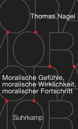 Moralische Gef&uuml;hle, moralische Wirklichkeit, moralischer Fortschritt -  Thomas Nagel