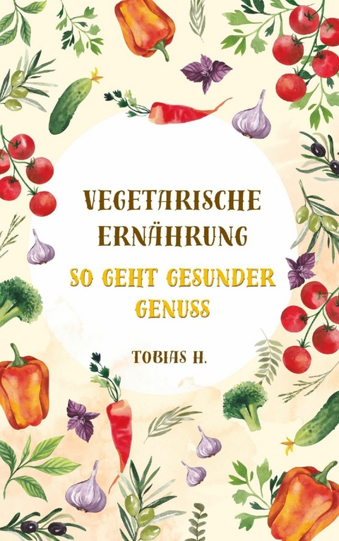 Vegetarische Ern&auml;hrung - so geht gesunder Genuss - Tobias Hopfm&uuml;ller