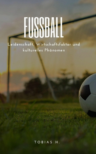 Fußball - Leidenschaft, Wirtschaftsfaktor und kulturelles Phänomen