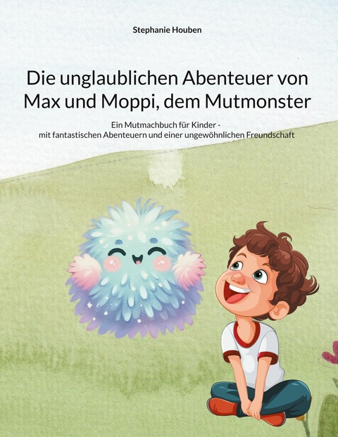 Die unglaublichen Abenteuer von Max und Moppi, dem Mutmonster -  Stephanie Houben
