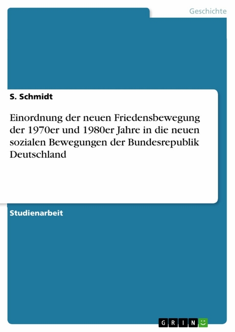 Einordnung der neuen Friedensbewegung der 1970er und 1980er Jahre in die neuen sozialen Bewegungen der Bundesrepublik Deutschland -  S. Schmidt